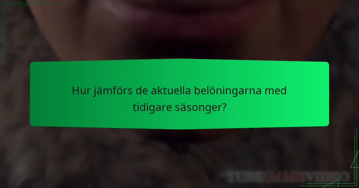 Hur jämförs de aktuella belöningarna med tidigare säsonger?