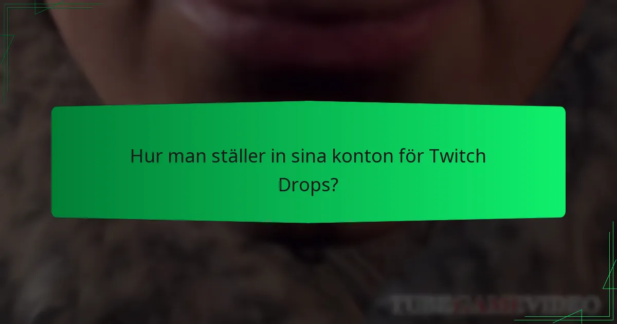 Hur man ställer in sina konton för Twitch Drops?