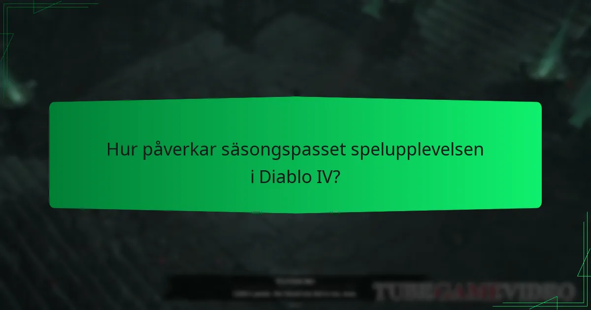 Hur påverkar säsongspasset spelupplevelsen i Diablo IV?
