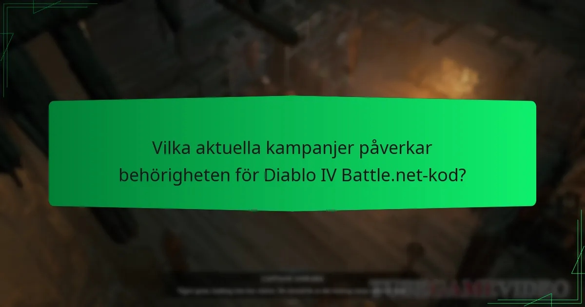 Vilka aktuella kampanjer påverkar behörigheten för Diablo IV Battle.net-kod?