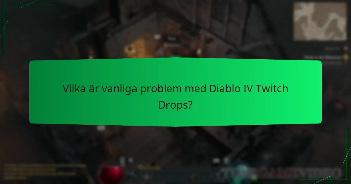 Vilka är vanliga problem med Diablo IV Twitch Drops?